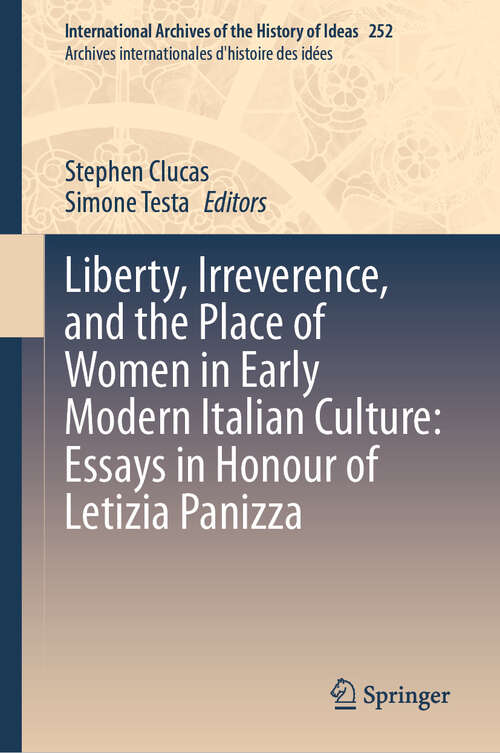 Book cover of Liberty, Irreverence, and the Place of Women in Early Modern Italian Culture: Essays in Honour of Letizia Panizza (International Archives of the History of Ideas   Archives internationales d'histoire des idées #252)