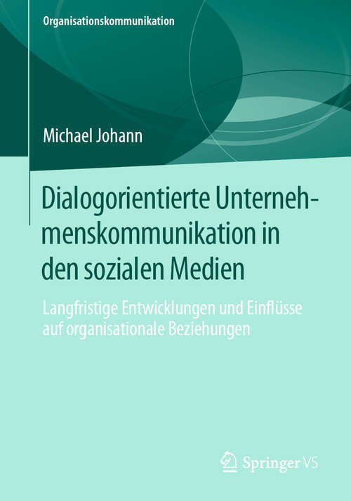 Book cover of Dialogorientierte Unternehmenskommunikation in den sozialen Medien: Langfristige Entwicklungen und Einflüsse auf organisationale Beziehungen (1. Aufl. 2020) (Organisationskommunikation)
