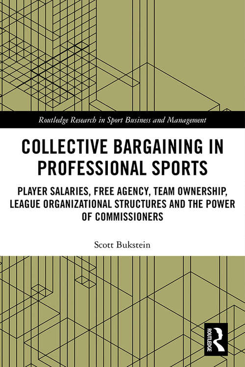 Book cover of Collective Bargaining in Professional Sports: Player Salaries, Free Agency, Team Ownership, League Organizational Structures and the Power of Commissioners (Routledge Research in Sport Business and Management)