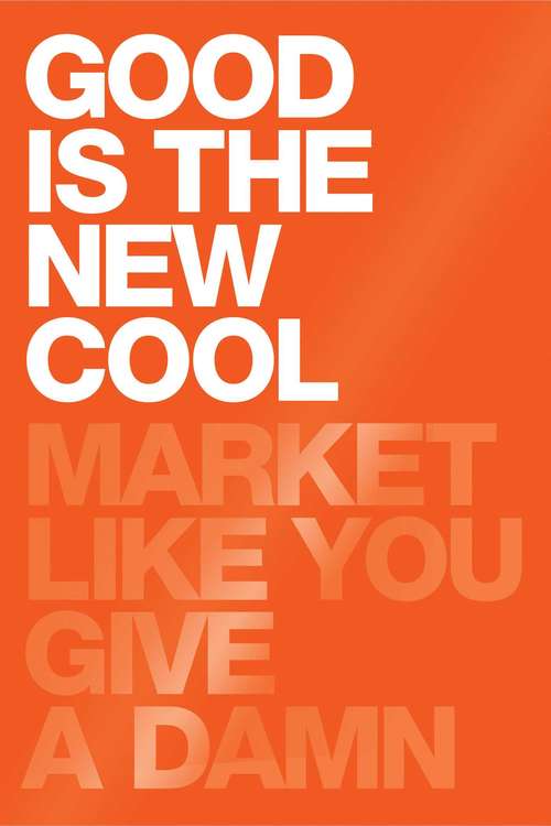 Book cover of Good Is the New Cool: Market Like You Give a Damn