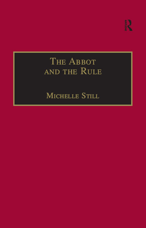 Book cover of The Abbot and the Rule: Religious Life at St Albans, 1290–1349 (Church, Faith and Culture in the Medieval West)