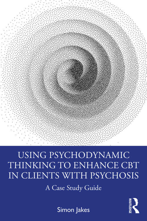 Book cover of Using Psychodynamic Thinking to Enhance CBT in Clients with Psychosis: A Case Study Guide