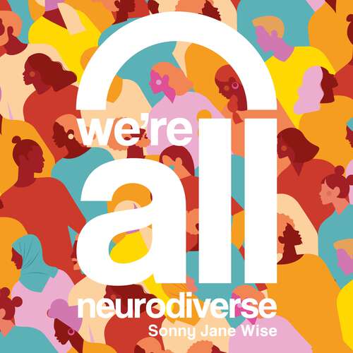 Book cover of We're All Neurodiverse: How to Build a Neurodiversity-Affirming Future and Challenge Neuronormativity