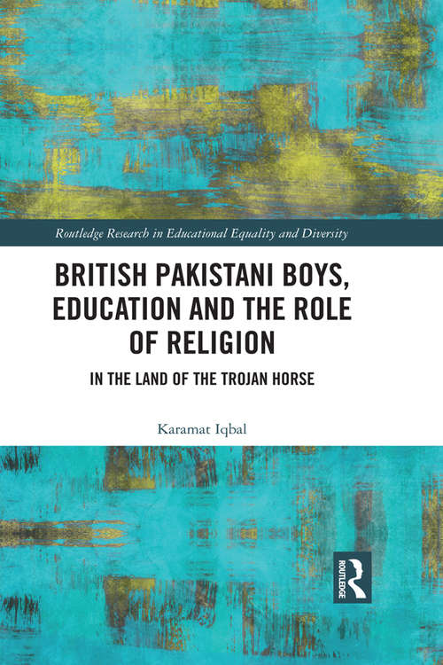 Book cover of British Pakistani Boys, Education and the Role of Religion: In the Land of the Trojan Horse (Routledge Research in Educational Equality and Diversity)