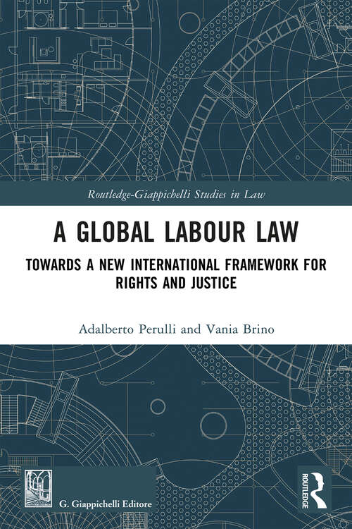 Book cover of A Global Labour Law: Towards a New International Framework for Rights and Justice (Routledge-Giappichelli Studies in Law)