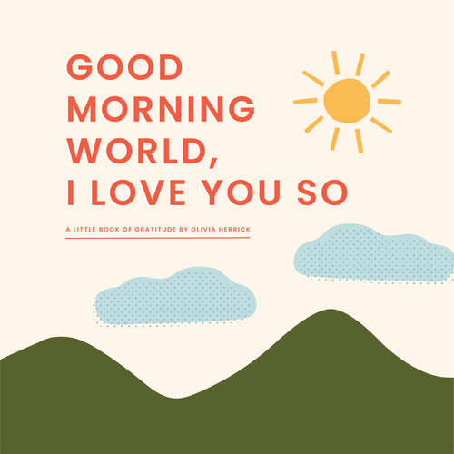 Book cover of Good Morning, World—I Love You So: A Little Book of Gratitude