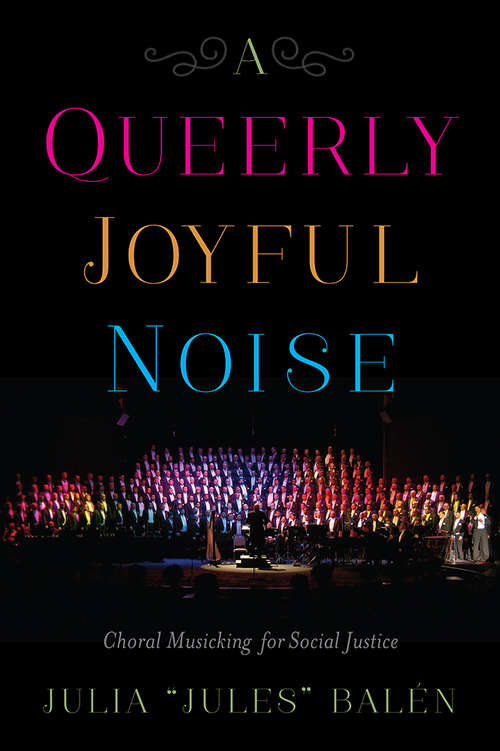 Book cover of A Queerly Joyful Noise: Choral Musicking for Social Justice
