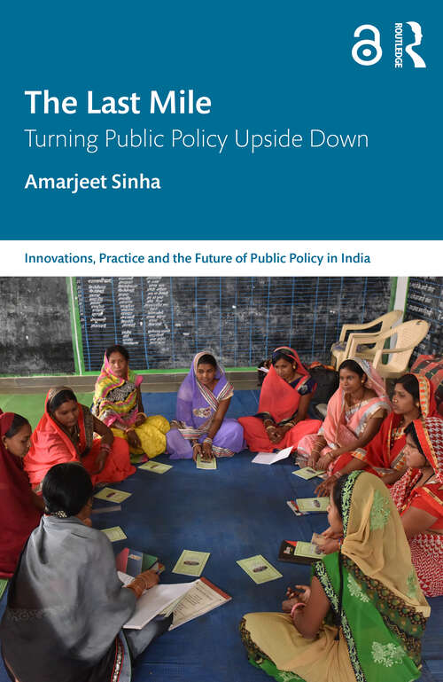 Book cover of The Last Mile: Turning Public Policy Upside Down (Innovations, Practice and the Future of Public Policy in India)