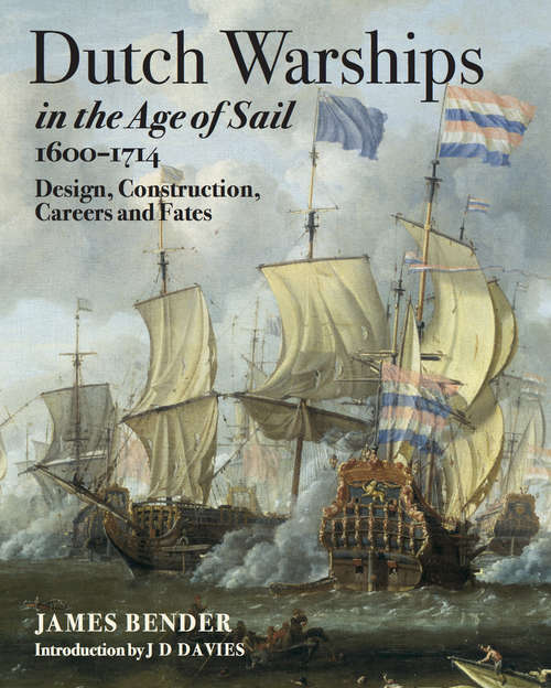 Book cover of Dutch Warships in the Age of Sail, 1600–1714: Design, Construction, Careers and Fates