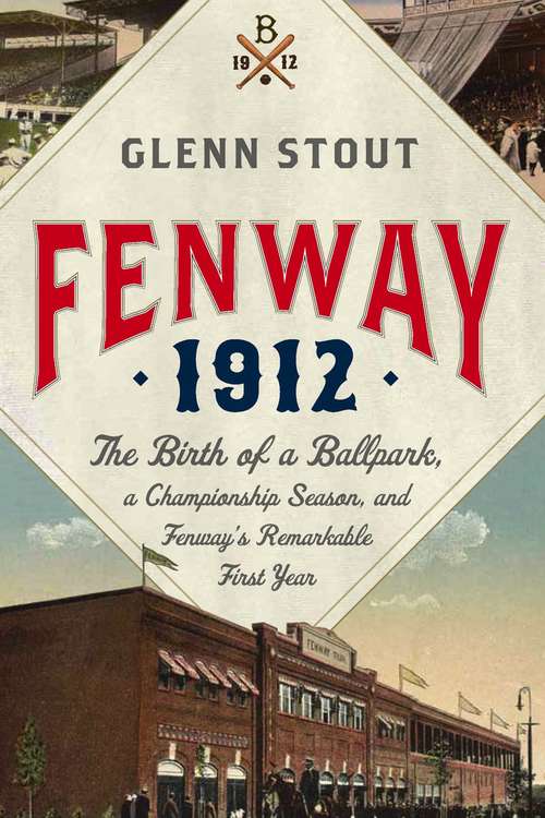 Book cover of Fenway 1912: The Birth of a Ballpark, a Championship Season, and Fenway's Remarkable First Year