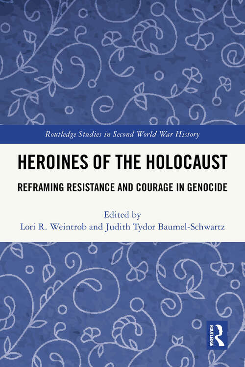 Book cover of Heroines of the Holocaust: Reframing Resistance and Courage in Genocide (Routledge Studies in Second World War History)