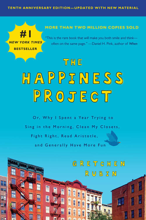 Book cover of The Happiness Project, Tenth Anniversary Edition: Or, Why I Spent a Year Trying to Sing in the Morning, Clean My Closets, Fight Right, Read Aristotle, and Generally Have More Fun