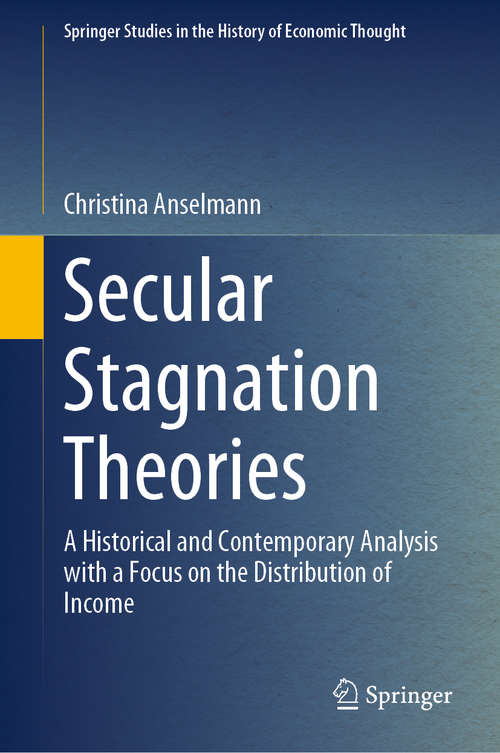 Book cover of Secular Stagnation Theories: A Historical and Contemporary Analysis with a Focus on the Distribution of Income (1st ed. 2020) (Springer Studies in the History of Economic Thought)
