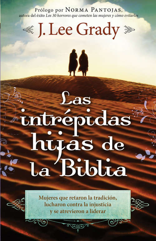 Book cover of Las Intrépidas Hijas De La Biblia: Mujeres que retaron la tradición, lucharon contra la injusticia y se atrevieron a liderar