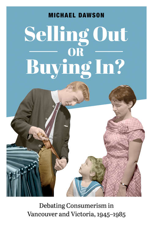 Book cover of Selling Out or Buying In?: Debating Consumerism in Vancouver and Victoria, 1945-1985