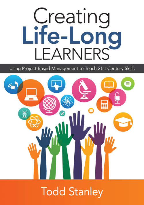 Book cover of Creating Life-Long Learners: Using Project-Based Management to Teach 21st Century Skills
