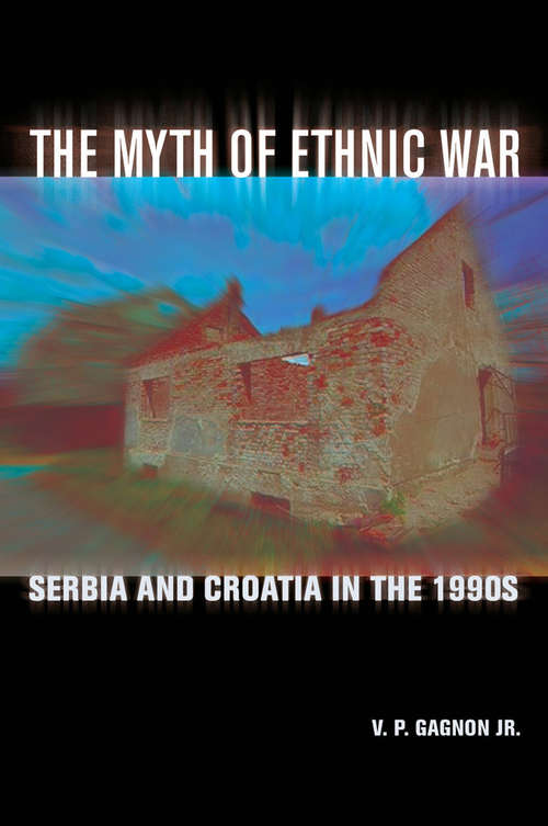 Book cover of The Myth Of Ethnic War: Serbia and Croatia in the 1990s