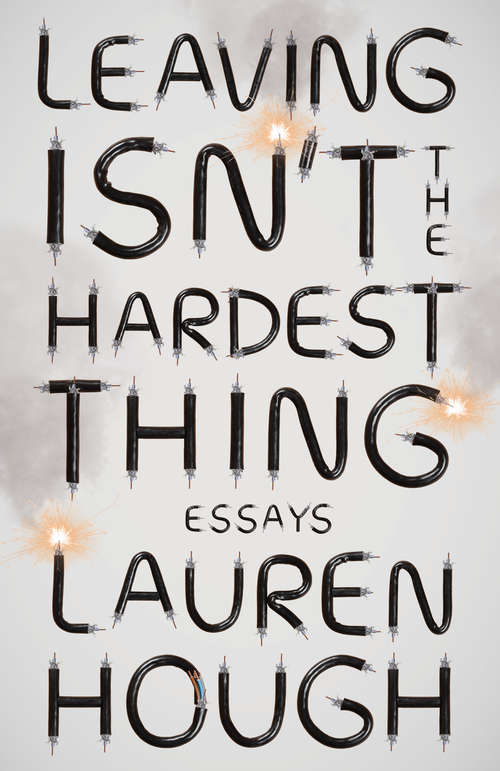 Book cover of Leaving Isn't the Hardest Thing: Essays