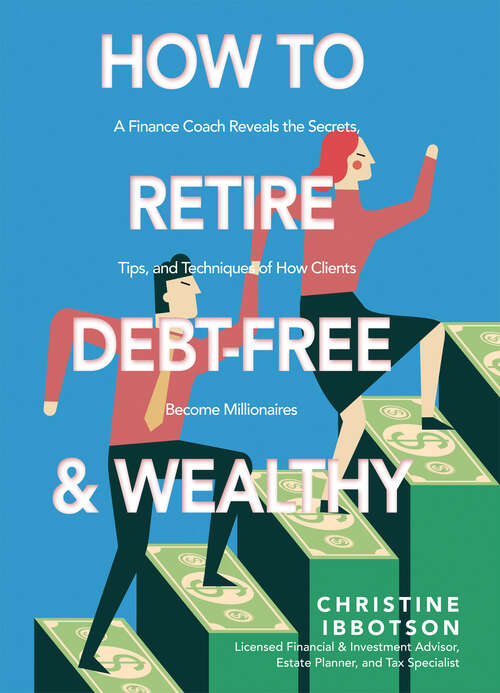 Book cover of How to Retire Debt-Free and Wealthy: A Finance Coach Reveals the Secrets, Tips, and Techniques of How Clients Become Millionaires