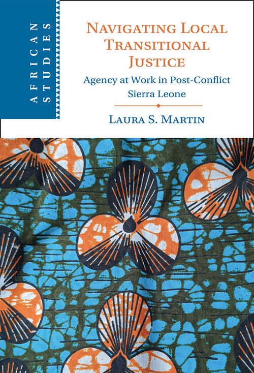 Book cover of Navigating Local Transitional Justice: Agency at Work in Post-Conflict Sierra Leone (African Studies #163)