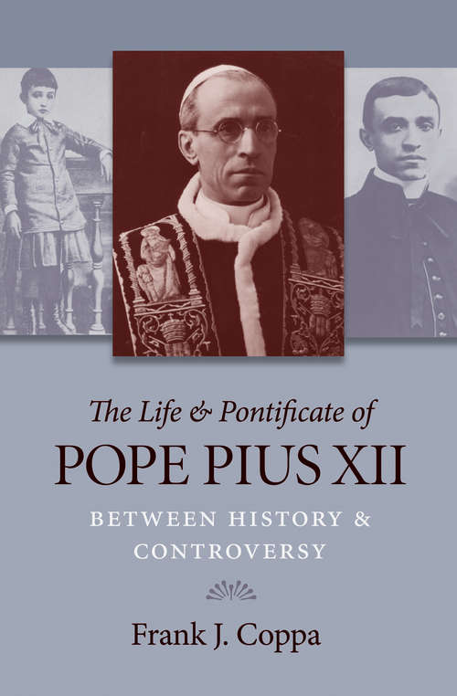 Book cover of The Life & Pontificate of Pope Pius XII: Between History & Controversy