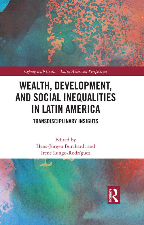 Book cover of Wealth, Development, and Social Inequalities in Latin America: Transdisciplinary Insights (Coping with Crisis - Latin American Perspectives)