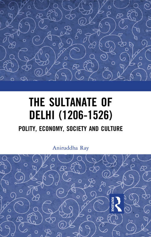 Book cover of The Sultanate of Delhi (1206-1526): Polity, Economy, Society and Culture