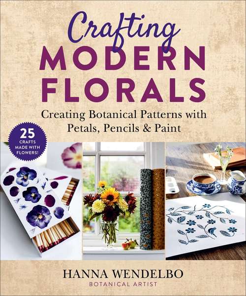 Book cover of Crafting Modern Florals: Creating Botanical Patterns with Petals, Pencils & Paint