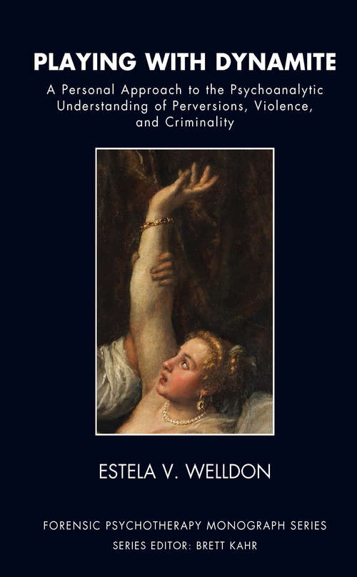 Book cover of Playing with Dynamite: A Personal Approach to the Psychoanalytic Understanding of Perversions, Violence, and Criminality (The Forensic Psychotherapy Monograph Series)