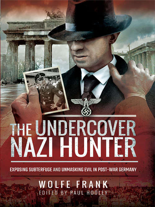 Book cover of The Undercover Nazi Hunter: Exposing Subterfuge and Unmasking Evil in Post-War Germany