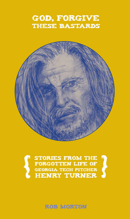 Book cover of God, Forgive These Bastards: Stories From The Forgotten Life Of Georgia Tech Pitcher Henry Turner