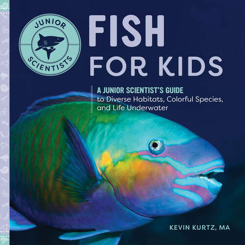 Book cover of Fish for Kids: A Junior Scientist's Guide to Diverse Habitats, Colorful Species, and Life Underwater (Junior Scientists)