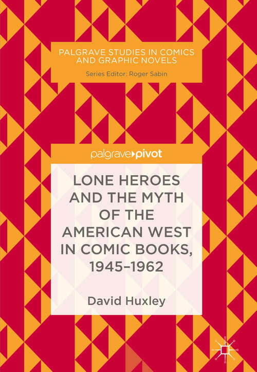 Book cover of Lone Heroes and the Myth of the American West in Comic Books, 1945-1962 (Palgrave Studies in Comics and Graphic Novels)