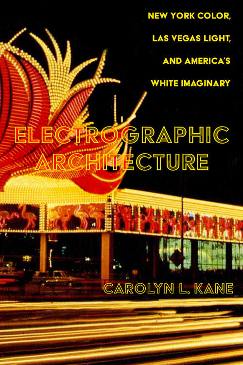 Book cover of Electrographic Architecture: New York Color, Las Vegas Light, and America's White Imaginary