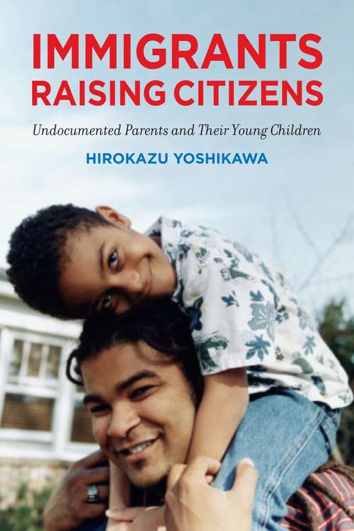 Book cover of Immigrants Raising Citizens: Undocumented Parents and Their Children