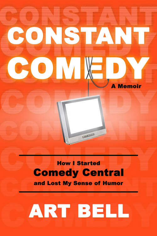 Book cover of Constant Comedy: How I Started Comedy Central And Lost My Sense Of Humor