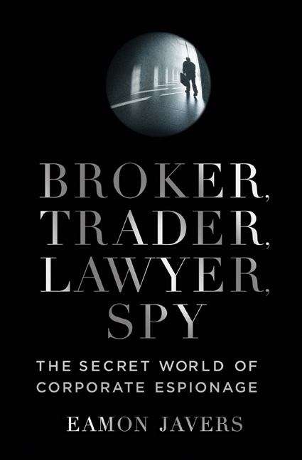 Book cover of Broker, Trader, Lawyer, Spy: The Secret World of Corporate Espionage
