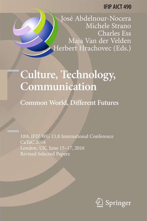 Book cover of Culture, Technology, Communication. Common World, Different Futures: 10th IFIP WG 13.8 International Conference, CaTaC 2016, London, UK, June 15-17, 2016, Revised Selected Papers (IFIP Advances in Information and Communication Technology #490)