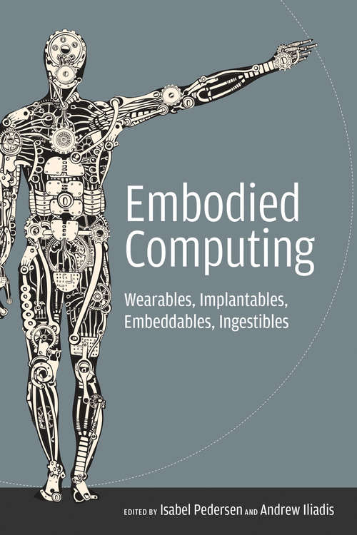 Book cover of Embodied Computing: Wearables, Implantables, Embeddables, Ingestibles (The\mit Press Ser.)
