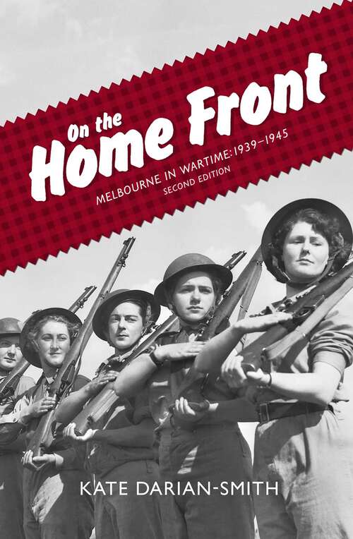 Book cover of On the Home Front: Melbourne in Wartime: 1939—1945