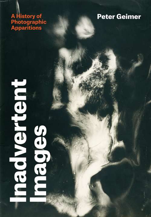 Book cover of Inadvertent Images: A History of Photographic Apparitions