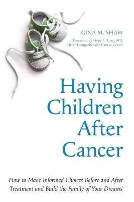 Book cover of Having Children After Cancer: How to Make Informed Choices Before and After Treatment and Build the Family of Your Dreams