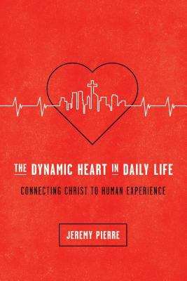 Book cover of The Dynamic Heart In Daily Life: Connecting Christ To Human Experience