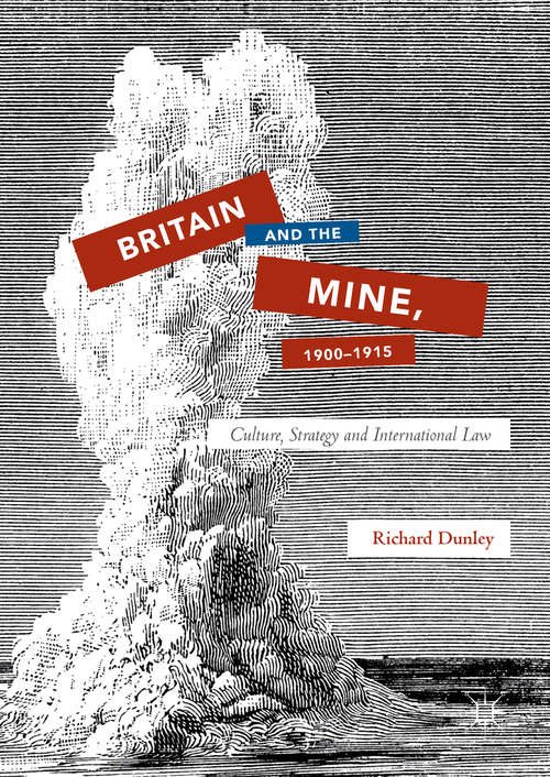 Book cover of Britain and the Mine, 1900–1915: Culture, Strategy And International Law (1st ed. 2018)