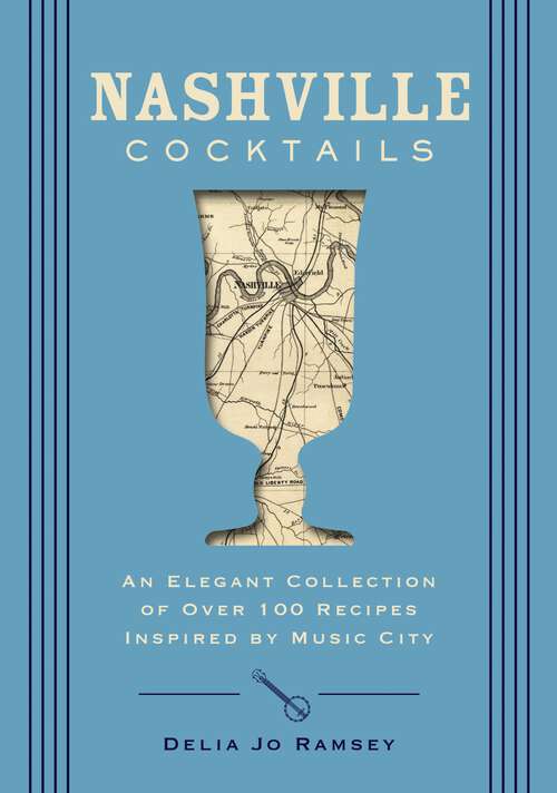 Book cover of Nashville Cocktails: An Elegant Collection of Over 100 Recipes Inspired by Music City