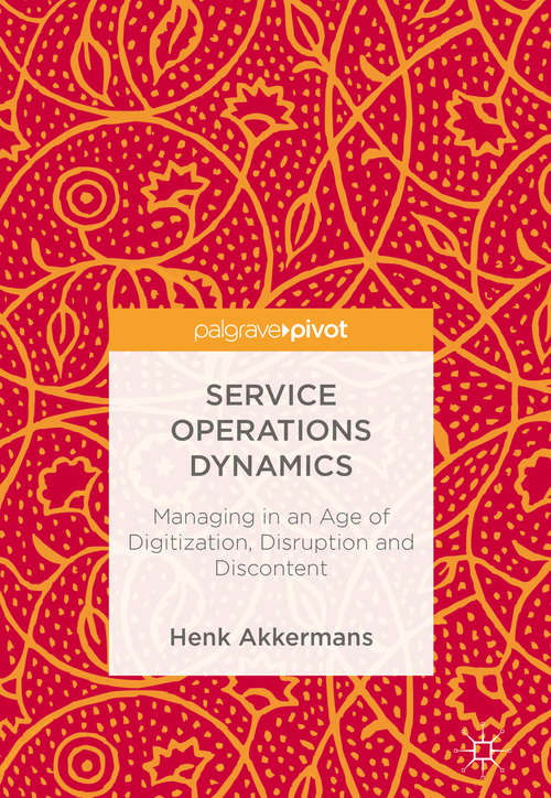 Book cover of Service Operations Dynamics: Managing In An Age Of Digitization, Disruption And Discontent (1st ed. 2018)