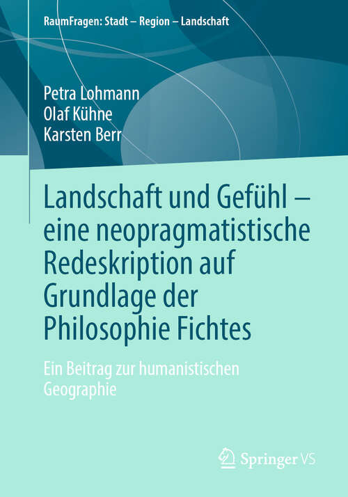 Book cover of Landschaft und Gefühl – eine neopragmatistische Redeskription auf Grundlage der Philosophie Fichtes: Ein Beitrag zur humanistischen Geographie (RaumFragen: Stadt – Region – Landschaft)