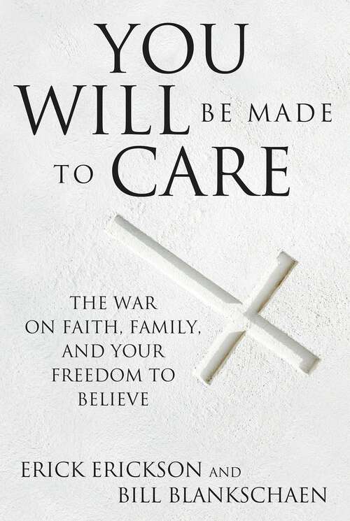 Book cover of You Will Be Made To Care: The War on Faith, Family, and Your Freedom to Believe