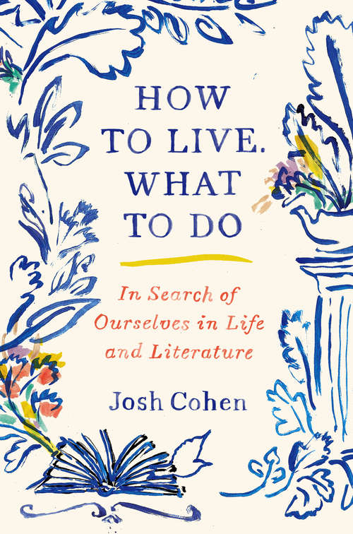 Book cover of How to Live. What to Do: In Search of Ourselves in Life and Literature