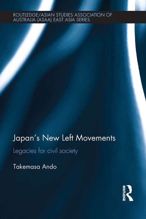 Book cover of Japan's New Left Movements: Legacies for Civil Society (Routledge/Asian Studies Association of Australia (ASAA) East Asian Series)